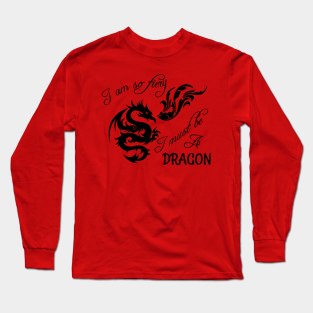 I am so fiery, I must be a dragon Long Sleeve T-Shirt